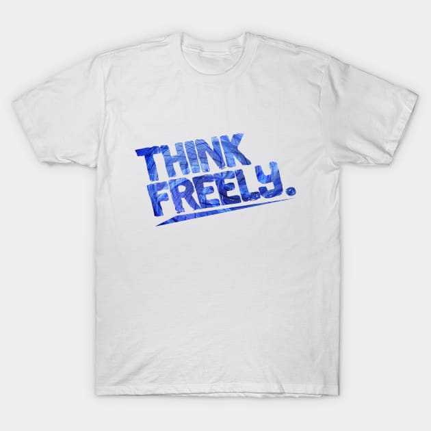 Think Freely T-Shirt by creationoverload